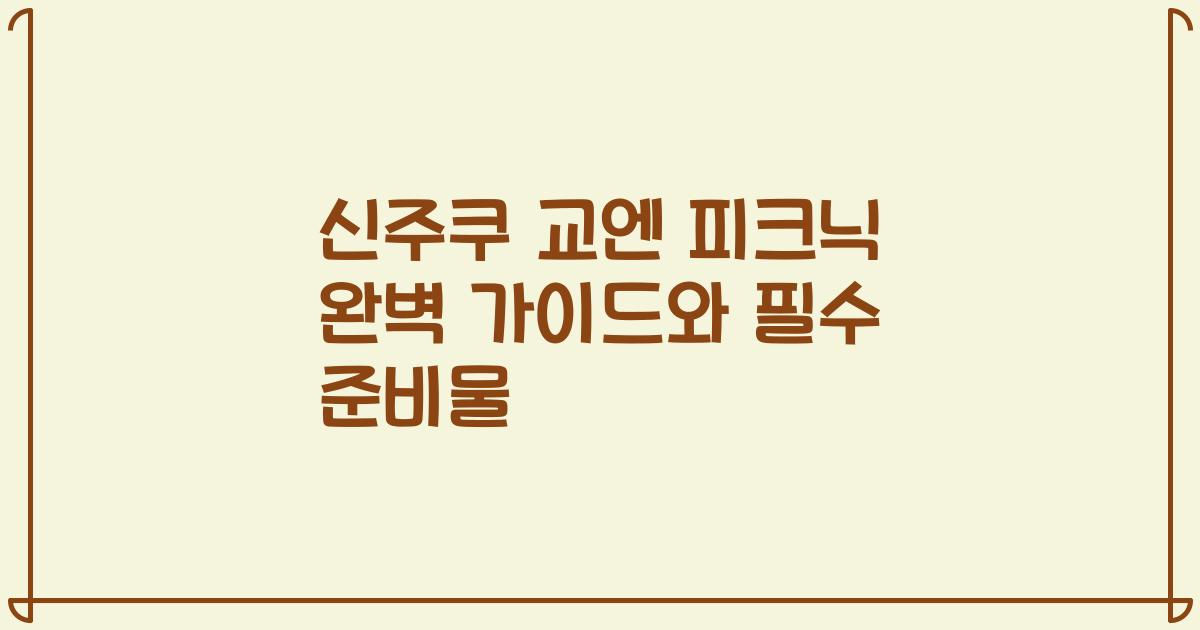 신주쿠 교엔 피크닉 완벽 가이드와 필수 준비물