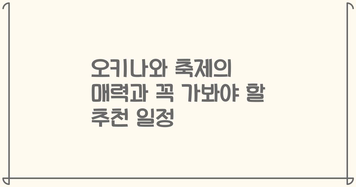 오키나와 축제의 매력과 꼭 가봐야 할 추천 일정