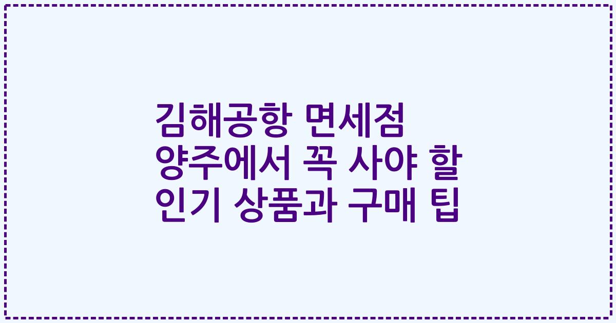 김해공항 면세점 양주에서 꼭 사야 할 인기 상품과 구매 팁