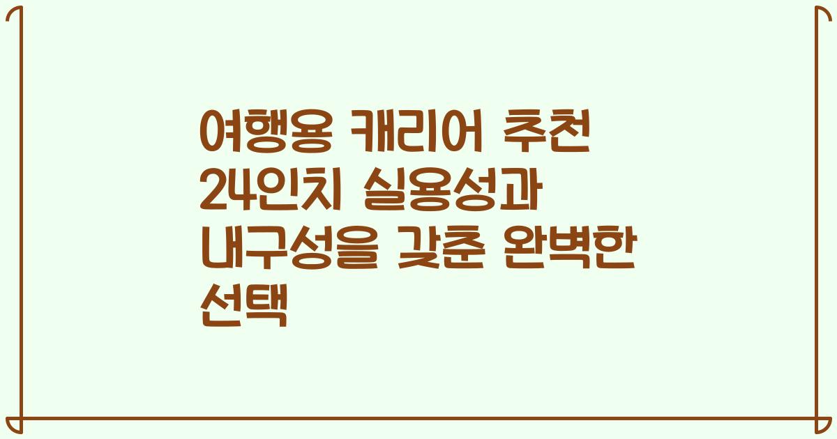 여행용 캐리어 추천 24인치 실용성과 내구성을 갖춘 완벽한 선택