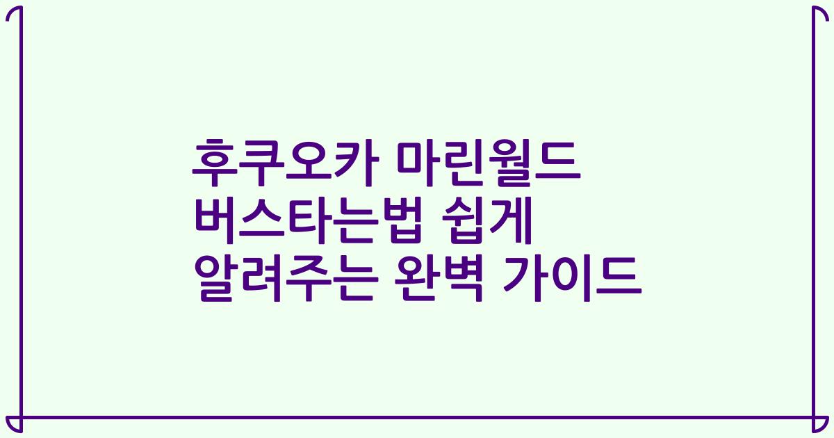 후쿠오카 마린월드 버스타는법 쉽게 알려주는 완벽 가이드