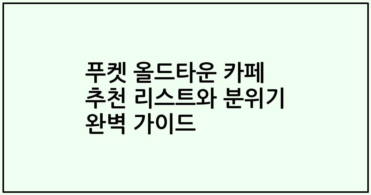 푸켓 올드타운 카페 추천 리스트와 분위기 완벽 가이드