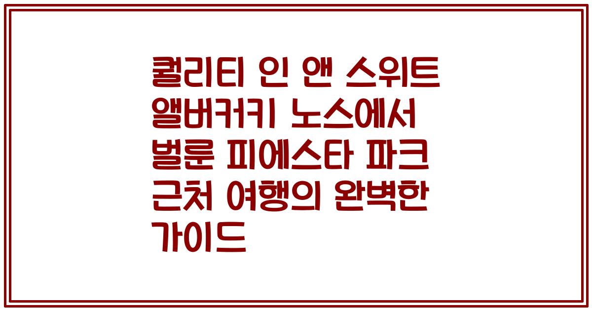 퀄리티 인 앤 스위트 앨버커키 노스에서 벌룬 피에스타 파크 근처 여행의 완벽한 가이드
