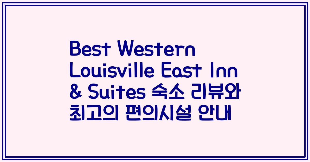 Best Western Louisville East Inn & Suites 숙소 리뷰와 최고의 편의시설 안내