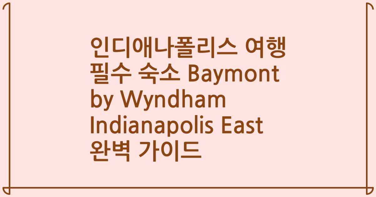 인디애나폴리스 여행 필수 숙소 Baymont by Wyndham Indianapolis East 완벽 가이드