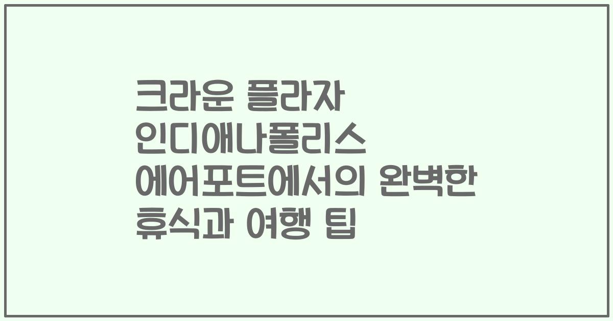 크라운 플라자 인디애나폴리스 에어포트에서의 완벽한 휴식과 여행 팁